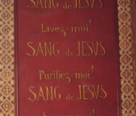 Sang de Jésus lavez-moi! Sang de Jésus purifiez-moi! Sang de Jésus sauvez-moi!
Blood of Jesus, wash me! Blood of Jesus, purify me! Blood of Jesus, save me!